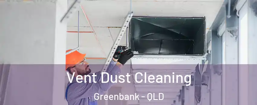 Vent Dust Cleaning Greenbank - QLD