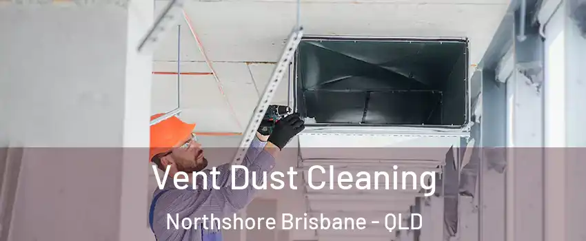 Vent Dust Cleaning Northshore Brisbane - QLD