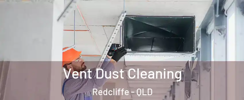 Vent Dust Cleaning Redcliffe - QLD