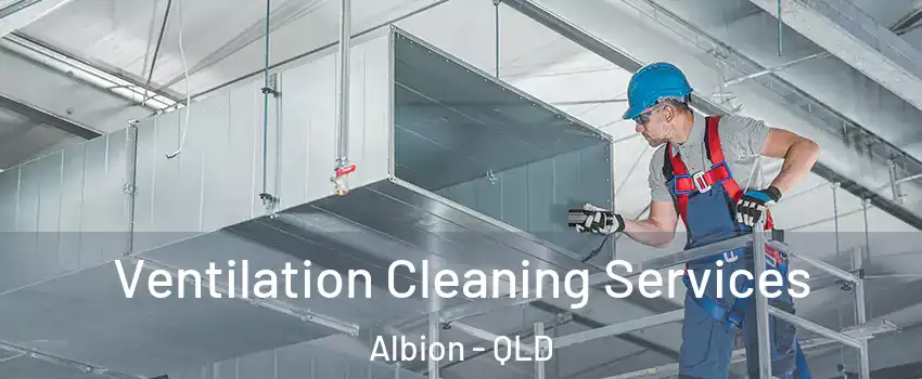 Ventilation Cleaning Services Albion - QLD