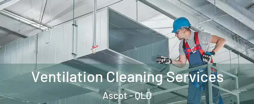 Ventilation Cleaning Services Ascot - QLD