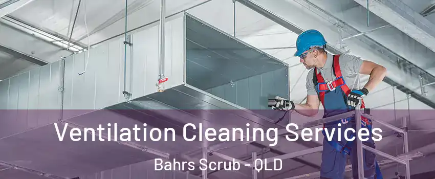 Ventilation Cleaning Services Bahrs Scrub - QLD