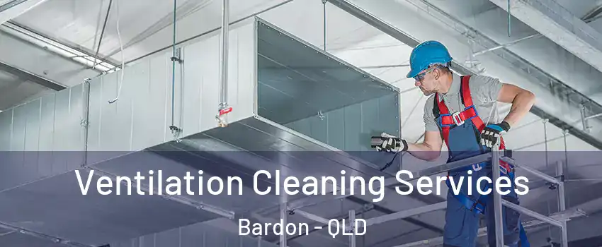 Ventilation Cleaning Services Bardon - QLD