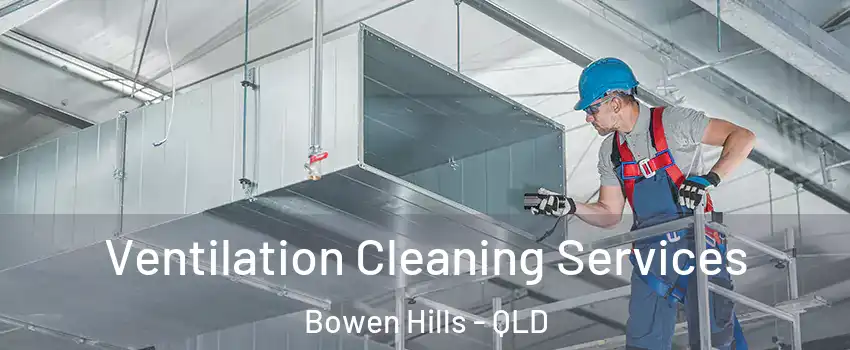 Ventilation Cleaning Services Bowen Hills - QLD
