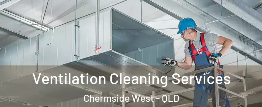 Ventilation Cleaning Services Chermside West - QLD