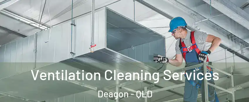 Ventilation Cleaning Services Deagon - QLD