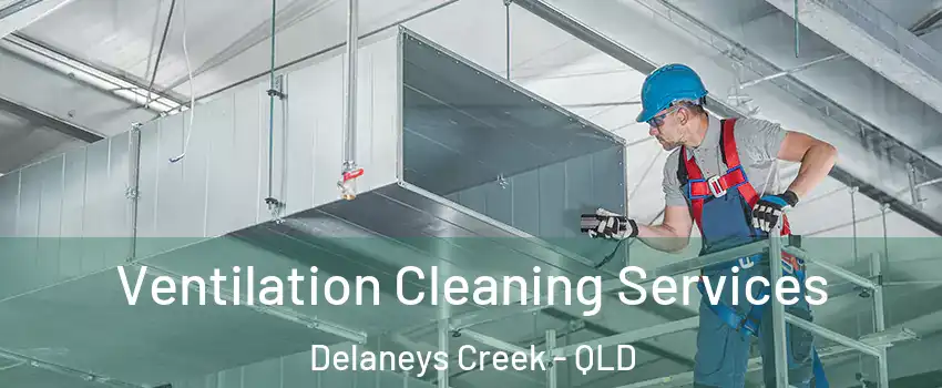Ventilation Cleaning Services Delaneys Creek - QLD