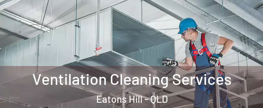 Ventilation Cleaning Services Eatons Hill - QLD