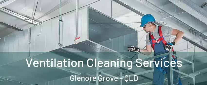 Ventilation Cleaning Services Glenore Grove - QLD