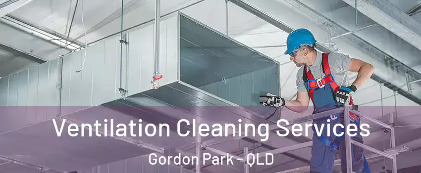 Ventilation Cleaning Services Gordon Park - QLD