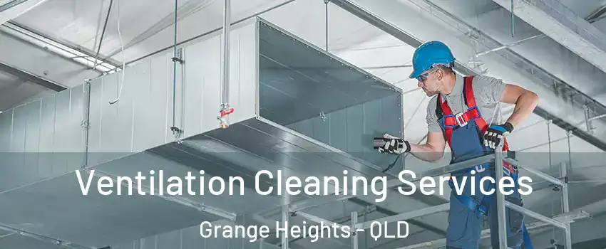 Ventilation Cleaning Services Grange Heights - QLD