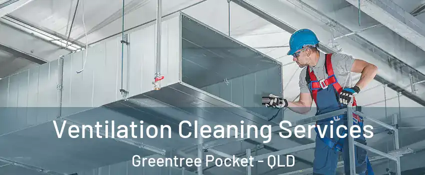 Ventilation Cleaning Services Greentree Pocket - QLD