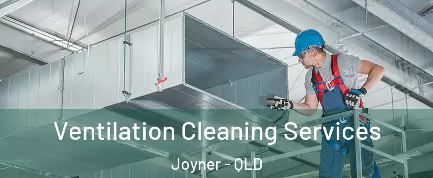 Ventilation Cleaning Services Joyner - QLD