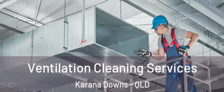 Ventilation Cleaning Services Karana Downs - QLD
