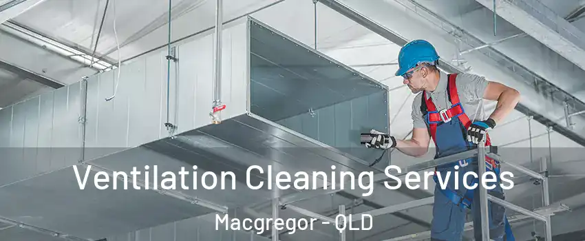 Ventilation Cleaning Services Macgregor - QLD