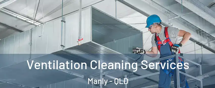 Ventilation Cleaning Services Manly - QLD