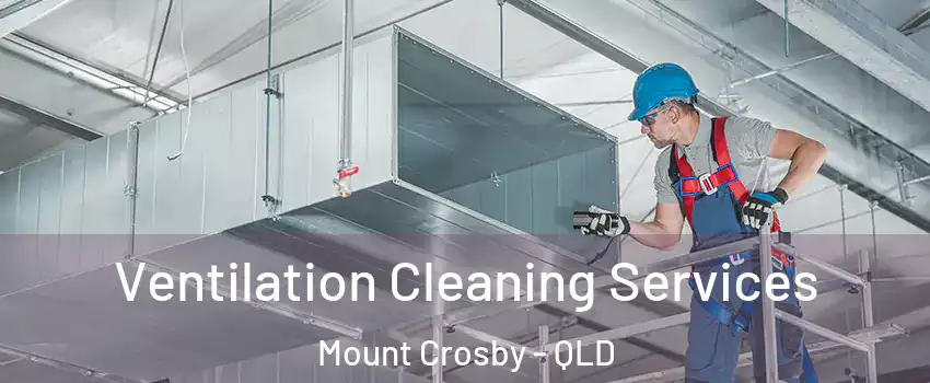  Ventilation Cleaning Services Mount Crosby - QLD