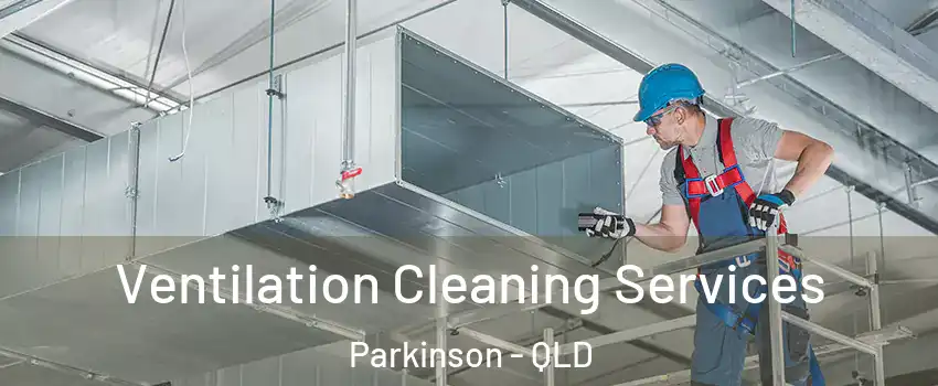 Ventilation Cleaning Services Parkinson - QLD