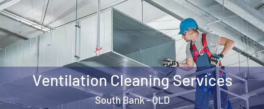 Ventilation Cleaning Services South Bank - QLD