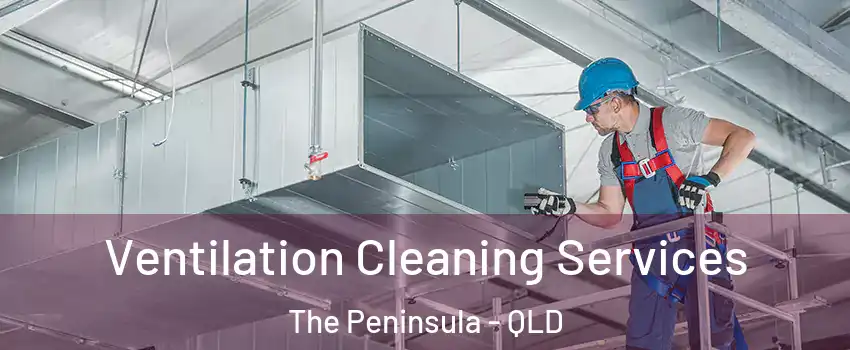 Ventilation Cleaning Services The Peninsula - QLD