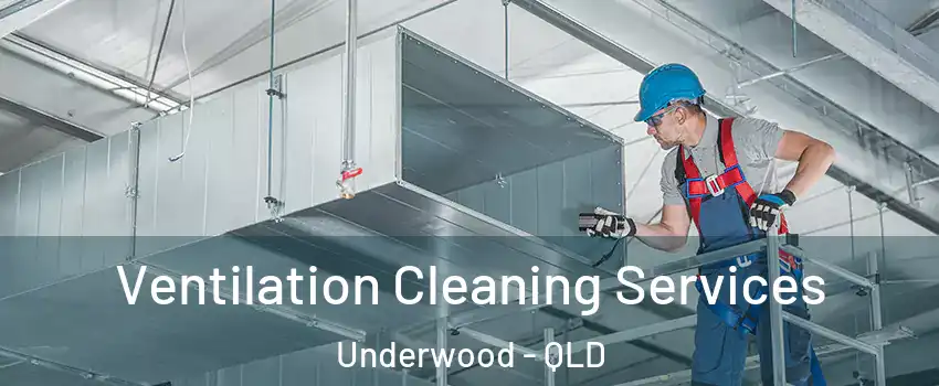 Ventilation Cleaning Services Underwood - QLD