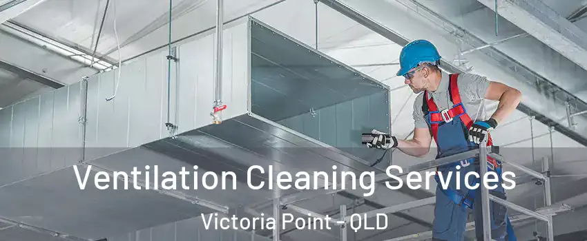 Ventilation Cleaning Services Victoria Point - QLD