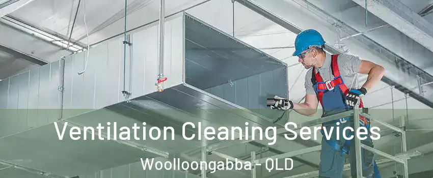 Ventilation Cleaning Services Woolloongabba - QLD