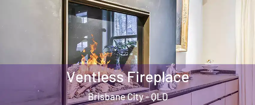 Ventless Fireplace Brisbane City - QLD