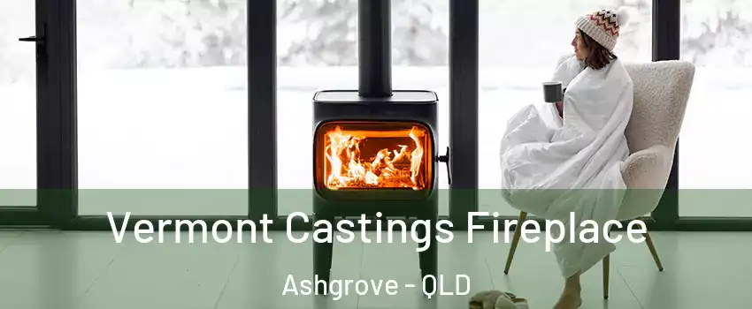 Vermont Castings Fireplace Ashgrove - QLD