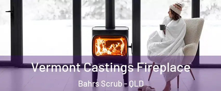 Vermont Castings Fireplace Bahrs Scrub - QLD