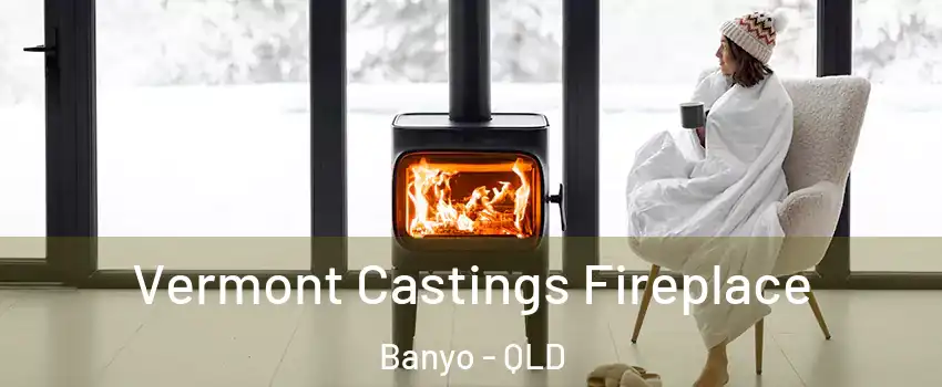 Vermont Castings Fireplace Banyo - QLD