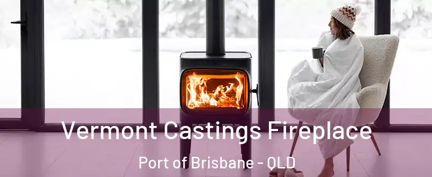 Vermont Castings Fireplace Port of Brisbane - QLD
