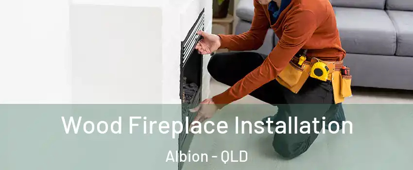 Wood Fireplace Installation Albion - QLD