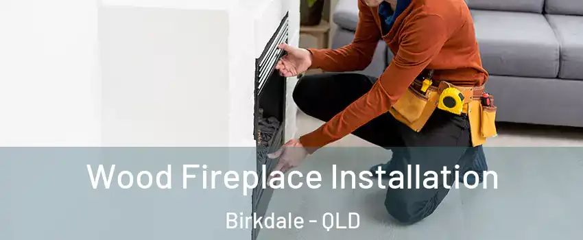 Wood Fireplace Installation Birkdale - QLD