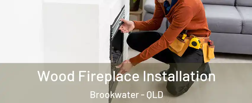 Wood Fireplace Installation Brookwater - QLD
