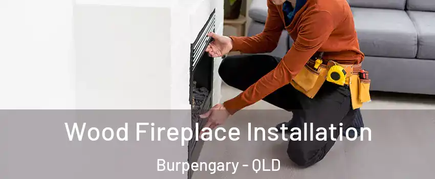 Wood Fireplace Installation Burpengary - QLD