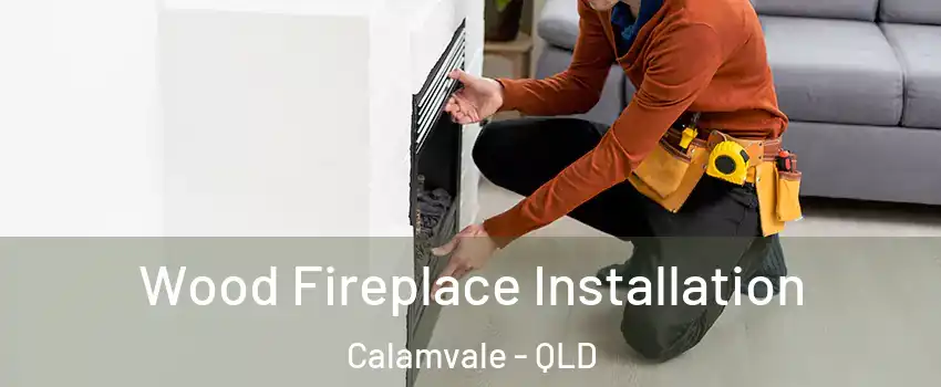 Wood Fireplace Installation Calamvale - QLD