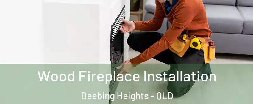Wood Fireplace Installation Deebing Heights - QLD