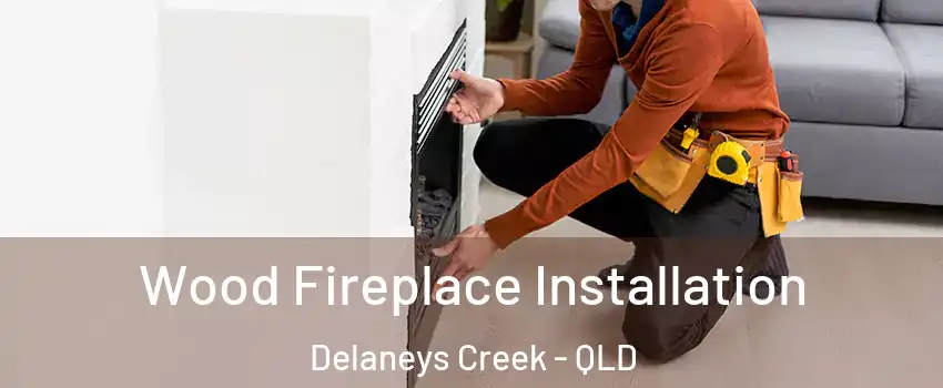 Wood Fireplace Installation Delaneys Creek - QLD