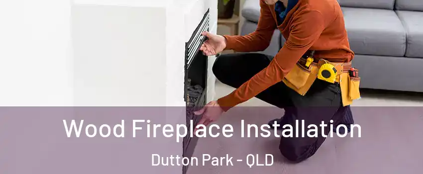 Wood Fireplace Installation Dutton Park - QLD