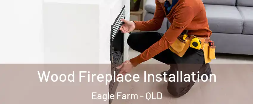 Wood Fireplace Installation Eagle Farm - QLD