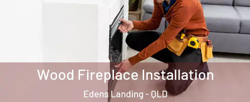 Wood Fireplace Installation Edens Landing - QLD