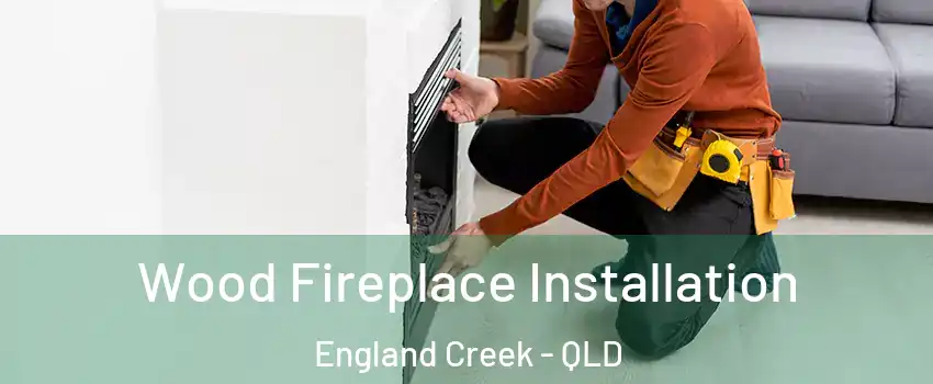 Wood Fireplace Installation England Creek - QLD