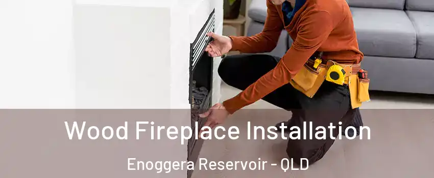 Wood Fireplace Installation Enoggera Reservoir - QLD