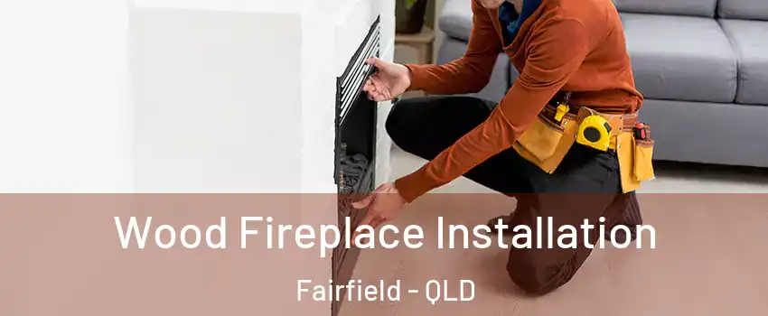 Wood Fireplace Installation Fairfield - QLD