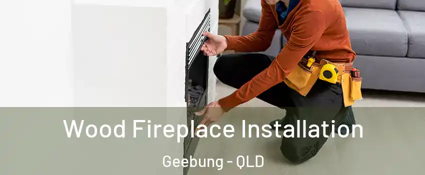 Wood Fireplace Installation Geebung - QLD