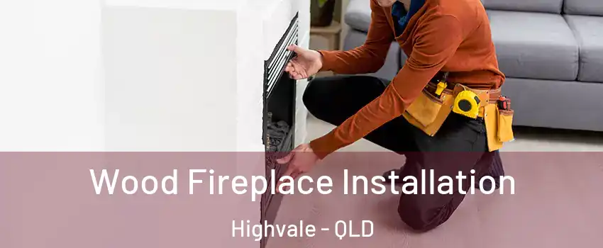 Wood Fireplace Installation Highvale - QLD