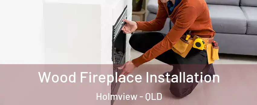 Wood Fireplace Installation Holmview - QLD