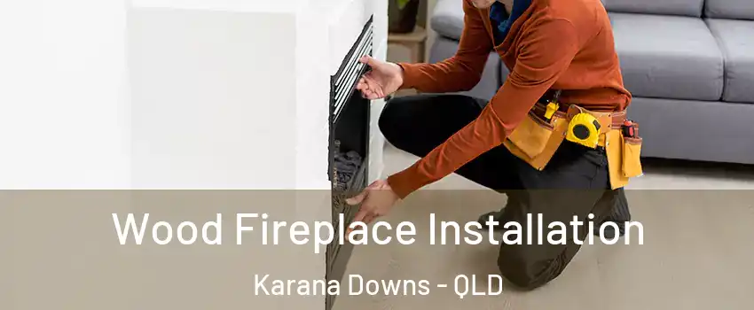 Wood Fireplace Installation Karana Downs - QLD