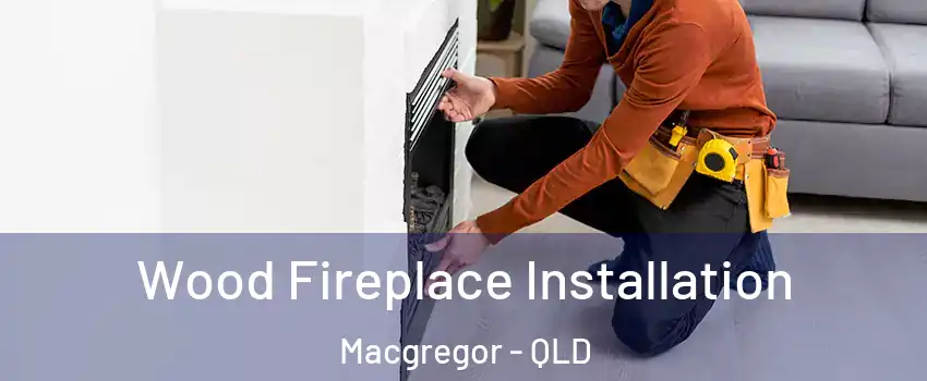 Wood Fireplace Installation Macgregor - QLD